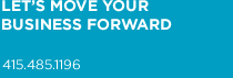 LETS MOVE YOUR BUSINESS FORWARD: 415.485.1196